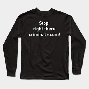 Stop right there! Long Sleeve T-Shirt